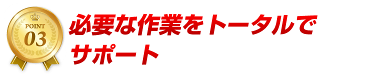 必要な作業をトータルサポート